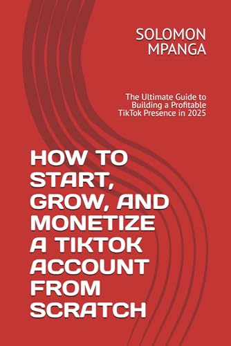 HOW TO START, GROW, AND MONETIZE A TIKTOK ACCOUNT FROM SCRATCH: The Ultimate Guide to Building a Profitable TikTok Presence in 2025 HOW TO START, GROW, AND MONETIZE A TIKTOK ACCOUNT FROM SCRATCH: The Ultimate Guide to Building a Profitable TikTok Presence in 2025 von Independently published