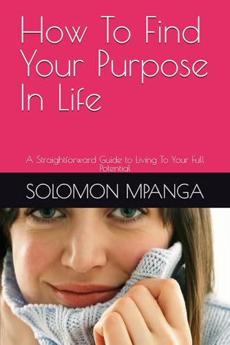 How To Find Your Purpose In Life: A Straightforward Guide to Living To Your Full Potential How To Find Your Purpose In Life: A Straightforward Guide to Living To Your Full Potential von Independently published