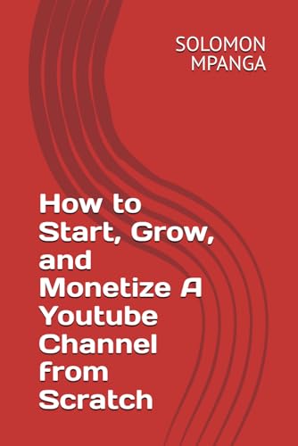 How to Start, Grow, and Monetize A Youtube Channel from Scratch How to Start, Grow, and Monetize A Youtube Channel from Scratch von Independently published