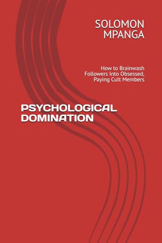 PSYCHOLOGICAL DOMINATION: How to Brainwash Followers Into Obsessed, Paying Cult Members (THE SECRET TIKTOK WEALTH BLUEPRINT, Band 6) von Independently published