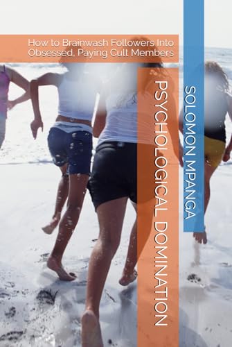 PSYCHOLOGICAL DOMINATION: How to Brainwash Followers Into Obsessed, Paying Cult Members (THE SECRET TIKTOK WEALTH BLUEPRINT, Band 6) von Independently published