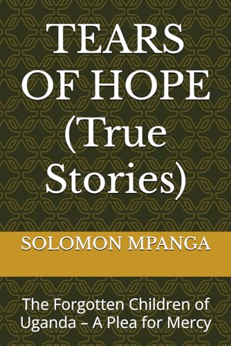 TEARS OF HOPE (True Stories): The Forgotten Children of Uganda – A Plea for Mercy von Independently published