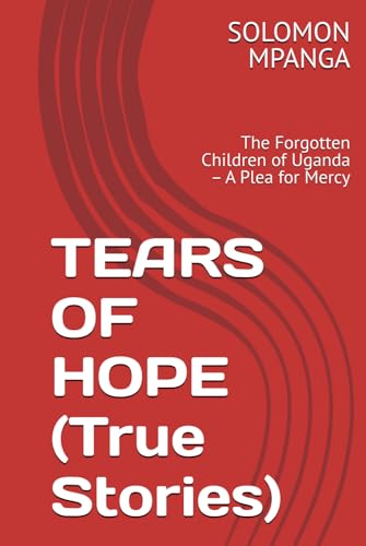 TEARS OF HOPE (True Stories): The Forgotten Children of Uganda – A Plea for Mercy von Independently published
