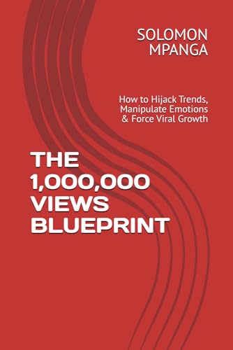 THE 1,000,000 VIEWS BLUEPRINT: How to Hijack Trends, Manipulate Emotions & Force Viral Growth (THE SECRET TIKTOK WEALTH BLUEPRINT, Band 4) von Independently published