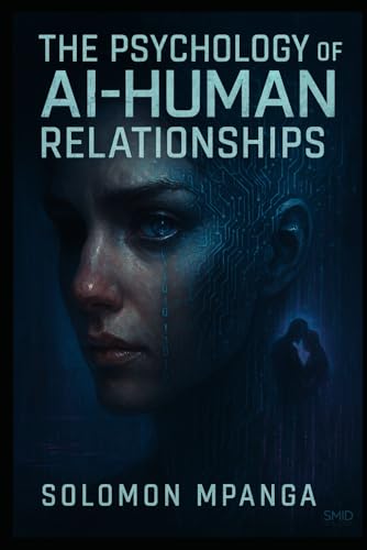 THE PSYCHOLOGY OF AI-HUMAN RELATIONSHIPS: Understanding Emotional Bonds in the Digital Age THE PSYCHOLOGY OF AI-HUMAN RELATIONSHIPS: Understanding Emotional Bonds in the Digital Age von Independently published