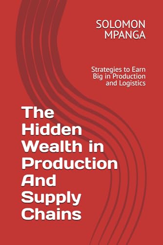 The Hidden Wealth in Production And Supply Chains: Strategies to Earn Big in Production and Logistics The Hidden Wealth in Production And Supply Chains: Strategies to Earn Big in Production and Logistics von Independently published