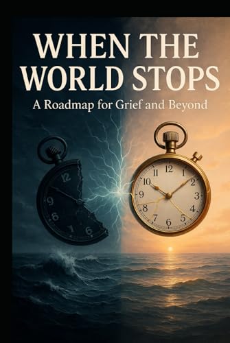 WHEN THE WORLD STOPS: A ROADMAP FOR GRIEF AND BEYOND WHEN THE WORLD STOPS: A ROADMAP FOR GRIEF AND BEYOND von Independently published