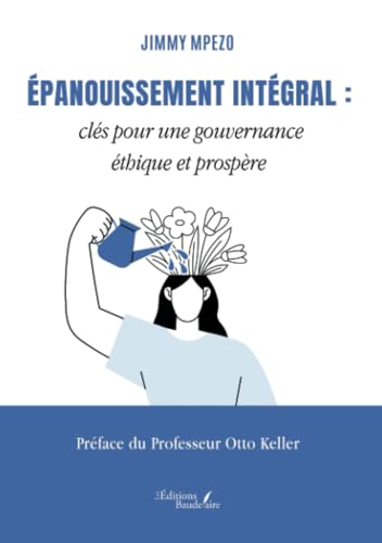 Épanouissement intégral : clés pour une gouvernance éthique et prospère Épanouissement intégral : clés pour une gouvernance éthique et prospère von BAUDELAIRE