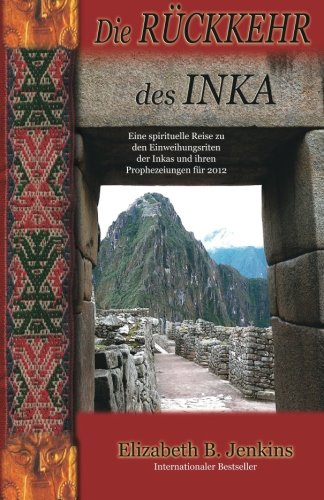 Die Ruckkehr Des Inka: Eine spirituelle Reise zu den Einweihungsriten der Inkas un deren Prophezeiungen fur 2012