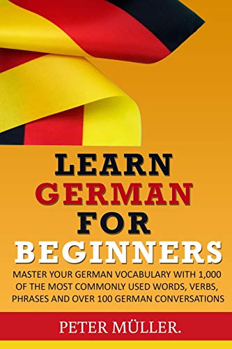 LEARN GERMAN FOR BEGINNERS: MASTER YOUR VOCABULARY WITH 1,000 OF THE MOST COMMONLY USED WORDS, VERBS, PHRASES AND OVER 100 CONVERSATIONS LEARN GERMAN FOR BEGINNERS: MASTER YOUR VOCABULARY WITH 1,000 OF THE MOST COMMONLY USED WORDS, VERBS, PHRASES AND OVER 100 CONVERSATIONS von Independently Published