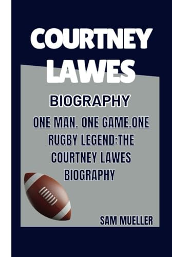 COURTNEY LAWES BIOGRAPHY: ONE MAN.ONE GAME.ONE RUGBY LEGEND: THE COURTNEY LAWES BIOGRAPHY von Independently published