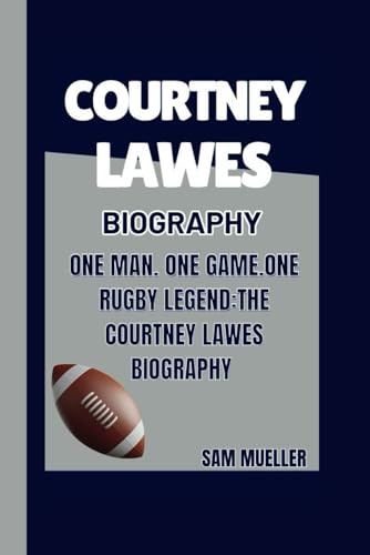 COURTNEY LAWES BIOGRAPHY: ONE MAN.ONE GAME.ONE RUGBY LEGEND: THE COURTNEY LAWES BIOGRAPHY von Independently published
