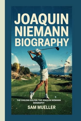 JOAQUIN NIEMANN BIOGRAPHY: THE CHILEAN GOLFER:THE JOAQUIN NIEMANN BIOGRAPHY von Independently published
