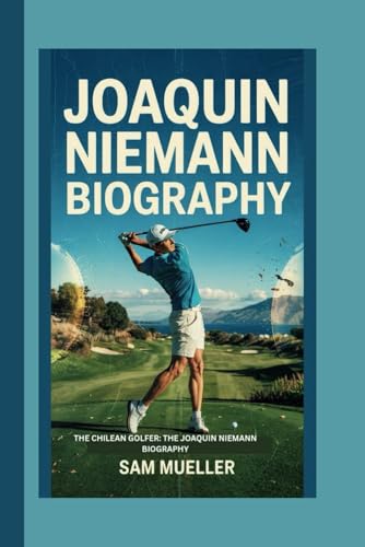 JOAQUIN NIEMANN BIOGRAPHY: THE CHILEAN GOLFER:THE JOAQUIN NIEMANN BIOGRAPHY von Independently published