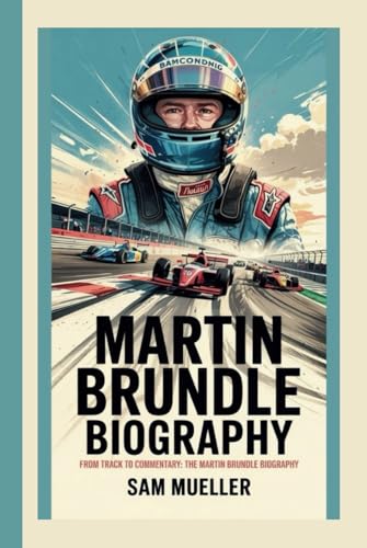 MARTIN BRUNDLE BIOGRAPHY: FROM TRACK TO COMMENTARY: THE MARTIN BRUNDLE BIOGRAPHY von Independently published