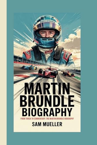 MARTIN BRUNDLE BIOGRAPHY: FROM TRACK TO COMMENTARY: THE MARTIN BRUNDLE BIOGRAPHY von Independently published