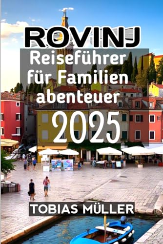 Rovinj Reiseführer für Familienabenteuer 2025 Rovinj Reiseführer für Familienabenteuer 2025 von Independently published