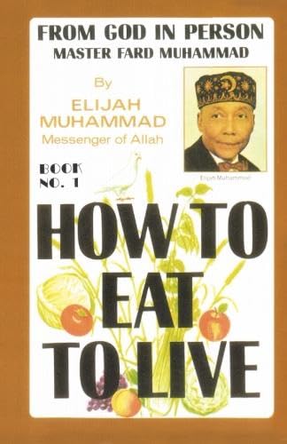 HOW TO EAT TO LIVE - BOOK ONE: From God In Person, Master Fard Muhammad HOW TO EAT TO LIVE - BOOK ONE: From God In Person, Master Fard Muhammad