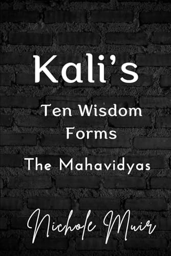 Kali’s Ten Wisdom Forms: The Mahavidyas Kali’s Ten Wisdom Forms: The Mahavidyas von Independently published