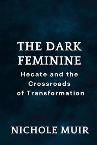 The Dark Feminine: Hecate and the Crossroads of Transformation The Dark Feminine: Hecate and the Crossroads of Transformation von Independently published