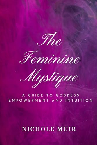 The Feminine Mystique: A Guide to Goddess Empowerment and Intuition The Feminine Mystique: A Guide to Goddess Empowerment and Intuition von Independently published