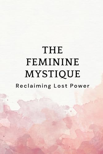 The Feminine Mystique: Reclaiming Lost Power The Feminine Mystique: Reclaiming Lost Power von Independently published