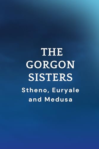 The Gorgon Sisters: Stheno, Euryale and Medusa The Gorgon Sisters: Stheno, Euryale and Medusa von Independently published