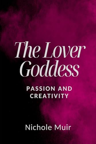 The Lover Goddess: Passion and Creativity The Lover Goddess: Passion and Creativity von Independently published