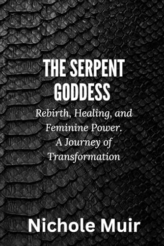 The Serpent Goddess – Rebirth, Healing, and Feminine Power: A Journey of Transformation The Serpent Goddess – Rebirth, Healing, and Feminine Power: A Journey of Transformation von Independently published