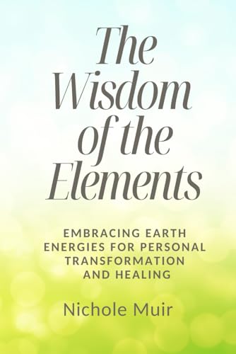 The Wisdom of the Elements: Embracing Earth Energies for Personal Transformation and Healing The Wisdom of the Elements: Embracing Earth Energies for Personal Transformation and Healing von Independently published
