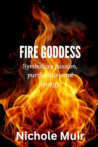 Fire Goddess: Symbolizes Passion, Purification and Energy Fire Goddess: Symbolizes Passion, Purification and Energy von Independently published