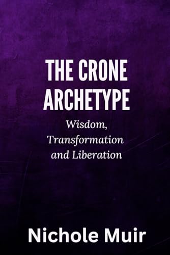 The Crone Archetype: Wisdom, Transformation and Liberation The Crone Archetype: Wisdom, Transformation and Liberation von Independently published