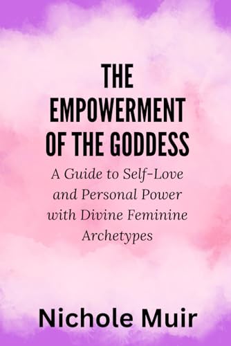 The Empowerment of the Goddess: A Guide to Self-Love and Personal Power with Divine Feminine Archetypes The Empowerment of the Goddess: A Guide to Self-Love and Personal Power with Divine Feminine Archetypes von Independently published