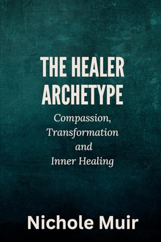 The Healer Archetype: Compassion, Transformation and Inner Healing The Healer Archetype: Compassion, Transformation and Inner Healing von Independently published