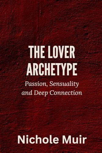 The Lover Archetype: Passion, Sensuality and Deep Connection The Lover Archetype: Passion, Sensuality and Deep Connection von Independently published