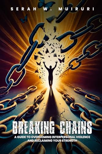 BREAKING CHAINS: “A GUIDE TO OVERCOMING INTERPERSONAL VIOLENCE AND RECLAIMING YOUR STRENGTH” von US Books Publisher