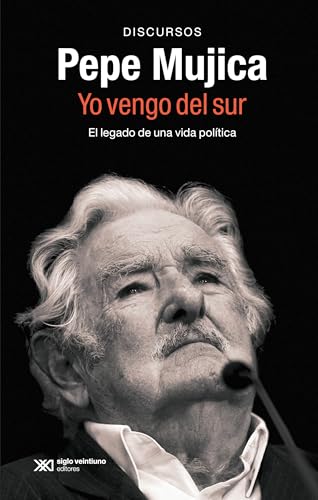 PEPE MUJICA, YO VENGO DEL SUR: EL LEGADO POLÍTICO Y ORAL DE PEPE MUJICA A TRAVÉS DE LOS DISCURSOS CON LOS QUE HIZO HISTORIA (SINGULAR, Band 1) von Siglo XXI de España Editores, S.A.
