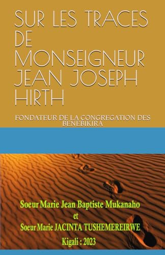 SUR LES TRACES DE MONSEIGNEUR JEAN JOSEPH HIRTH: FONDATEUR DE LA CONGREGATION DES BENEBIKIRA von Independently published