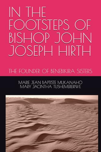 IN THE FOOTSTEPS OF BISHOP JOHN JOSEPH HIRTH: THE FOUNDER OF BENEBIKIRA SISTERS von Independently published