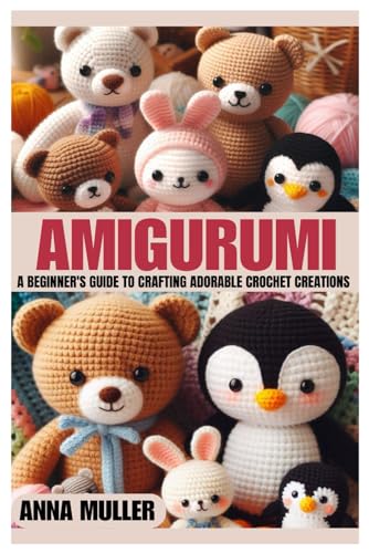 AMIGURUMI: A Beginner’s Guide to Crafting Adorable Crochet Creations von Independently published