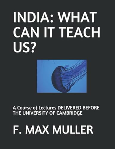 INDIA: WHAT CAN IT TEACH US?: A Course of Lectures DELIVERED BEFORE THE UNIVERSITY OF CAMBRIDGE von Independently published