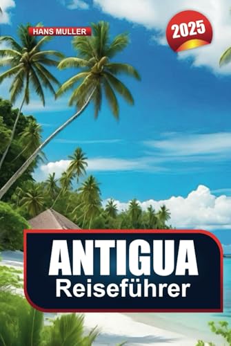 ANTIGUA REISEFÜHRER 2025: Ihr Tor zu Stränden, Luxusausflügen und karibischen Abenteuern ANTIGUA REISEFÜHRER 2025: Ihr Tor zu Stränden, Luxusausflügen und karibischen Abenteuern von Independently published