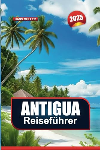ANTIGUA REISEFÜHRER 2025: Ihr Tor zu Stränden, Luxusausflügen und karibischen Abenteuern ANTIGUA REISEFÜHRER 2025: Ihr Tor zu Stränden, Luxusausflügen und karibischen Abenteuern von Independently published