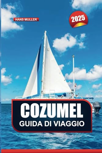 GUIDA DI VIAGGIO COZUMEL 2025: Esplora le splendide spiagge dell'isola del Messico, i soggiorni di lusso e le avventure memorabili GUIDA DI VIAGGIO COZUMEL 2025: Esplora le splendide spiagge dell'isola del Messico, i soggiorni di lusso e le avventure memorabili von Independently published