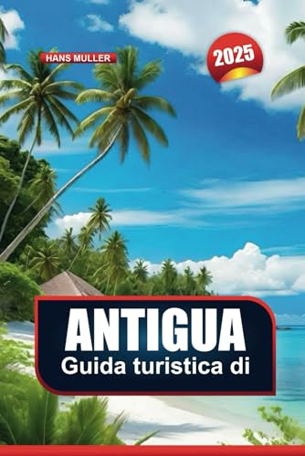GUIDA TURISTICA DI ANTIGUA 2025: La tua porta d'accesso a spiagge, fughe di lusso e avventure ai Caraibi GUIDA TURISTICA DI ANTIGUA 2025: La tua porta d'accesso a spiagge, fughe di lusso e avventure ai Caraibi von Independently published