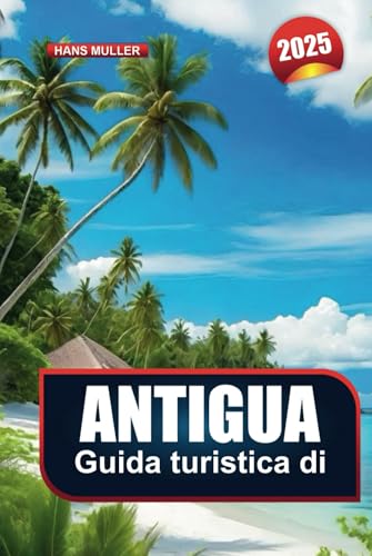 GUIDA TURISTICA DI ANTIGUA 2025: La tua porta d'accesso a spiagge, fughe di lusso e avventure ai Caraibi GUIDA TURISTICA DI ANTIGUA 2025: La tua porta d'accesso a spiagge, fughe di lusso e avventure ai Caraibi von Independently published