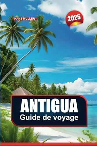 GUIDE DE VOYAGE ANTIGUA 2025: Votre porte d'entrée vers les plages, les escapades de luxe et les aventures dans les Caraïbes GUIDE DE VOYAGE ANTIGUA 2025: Votre porte d'entrée vers les plages, les escapades de luxe et les aventures dans les Caraïbes von Independently published