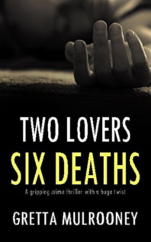 TWO LOVERS, SIX DEATHS a gripping crime thriller with a huge twist (Tyrone Swift Detective, Band 3) von Joffe Books