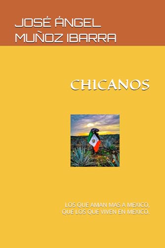 CHICANOS: LOS QUE AMAN MAS A MEXICO, QUE LOS QUE VIVEN EN MEXICO. von Independently published