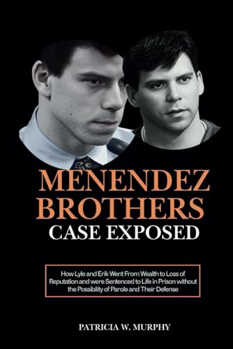 MENENDEZ BROTHERS CASE EXPOSED: How Lyle and Erik Went From Wealth to Loss of Reputation and were Sentenced to Life in Prison without the Possibility ... (Biography and crime of popular people) von Independently published